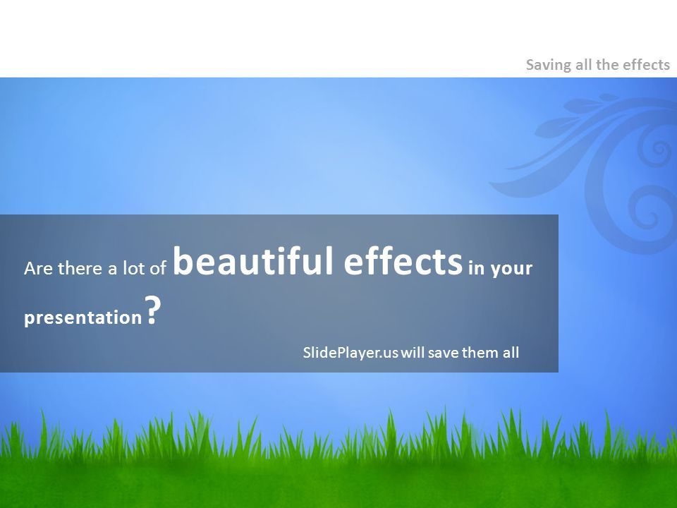 Are there a lot of beautiful effects in your presentation .